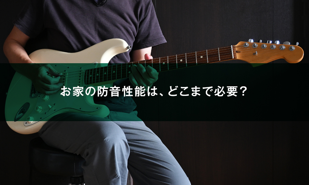 お家の防音性能は、どこまで必要？